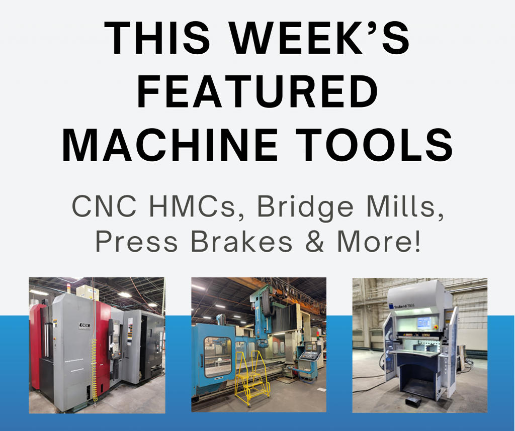 This Week’s Featured Machine Tools! CNC HMCs, Bridge Mills, Press Brakes & More!