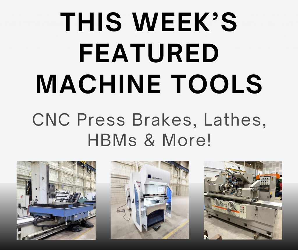 This Week’s Featured Machine Tools! CNC Press Brakes, Lathes, HBMs & More!